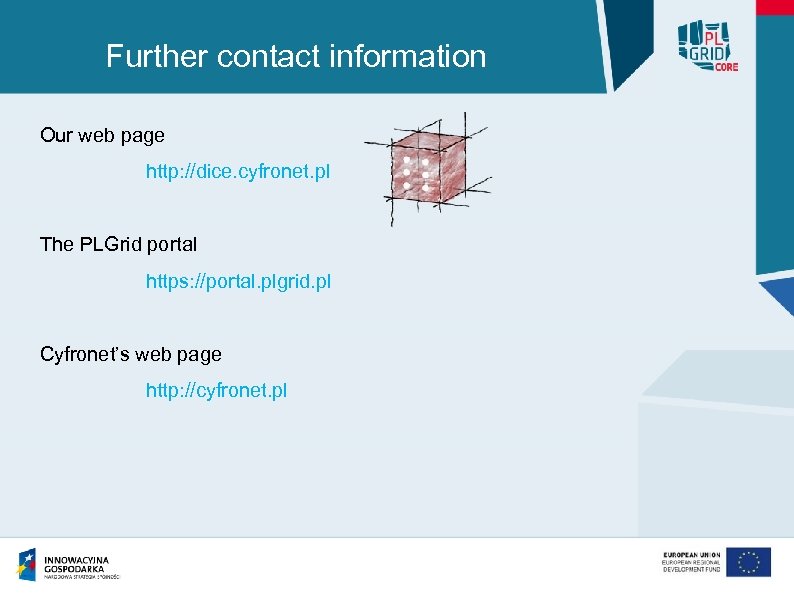 Further contact information Our web page http: //dice. cyfronet. pl The PLGrid portal https: