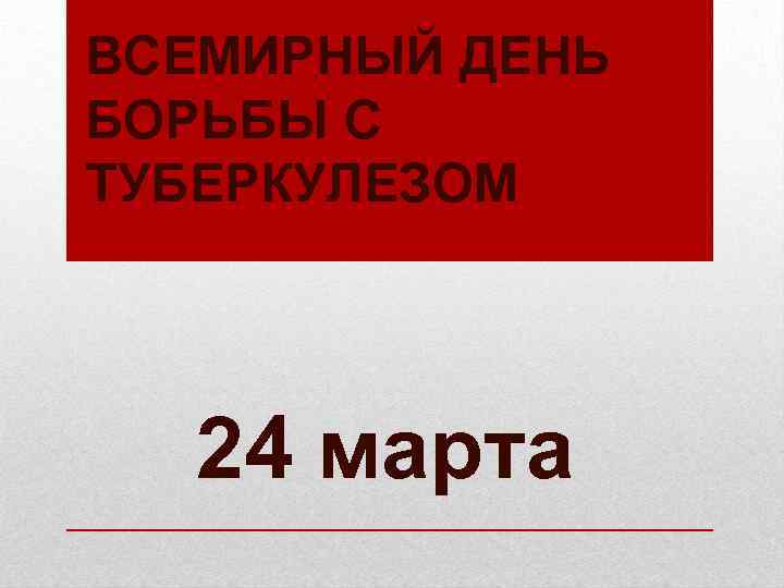 ВСЕМИРНЫЙ ДЕНЬ БОРЬБЫ С ТУБЕРКУЛЕЗОМ 24 марта 