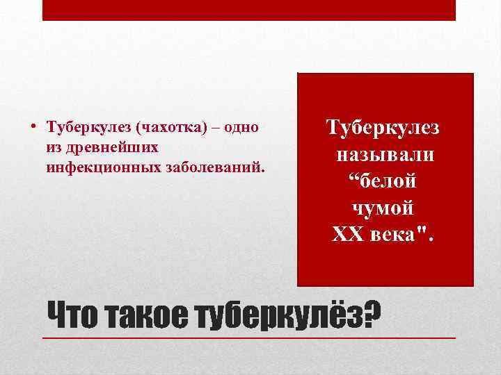 • Туберкулез (чахотка) – одно из древнейших инфекционных заболеваний. Туберкулез называли “белой чумой