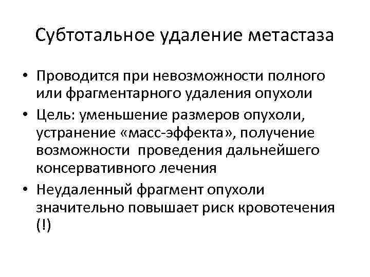 Субтотальное удаление метастаза • Проводится при невозможности полного или фрагментарного удаления опухоли • Цель: