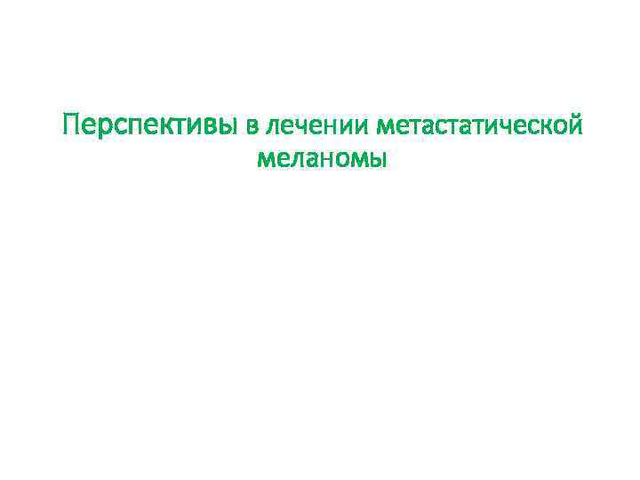 Перспективы в лечении метастатической меланомы 