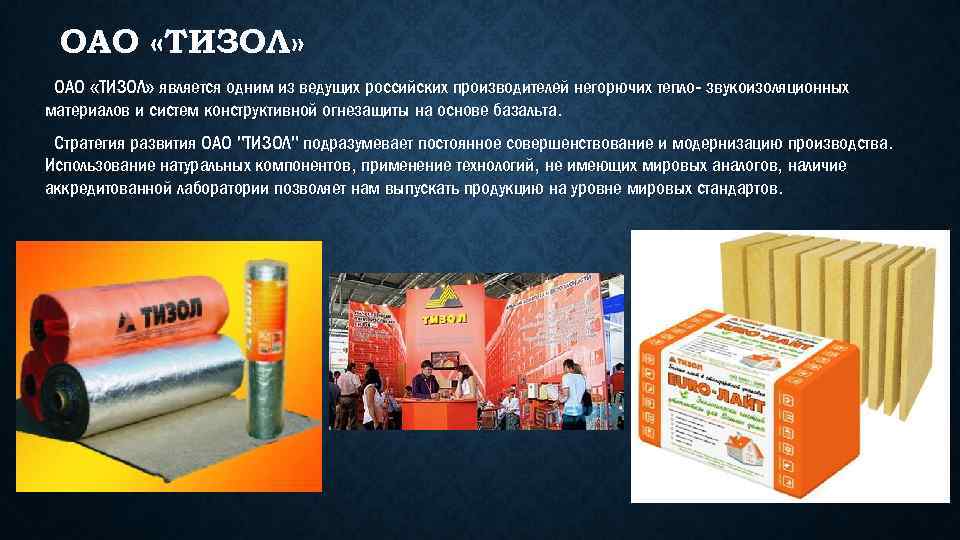 ОАО «ТИЗОЛ» является одним из ведущих российских производителей негорючих тепло- звукоизоляционных материалов и систем