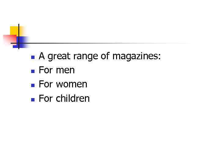 n n A great range of magazines: For men For women For children 