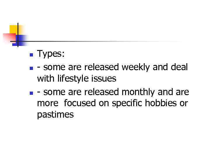 n n n Types: - some are released weekly and deal with lifestyle issues