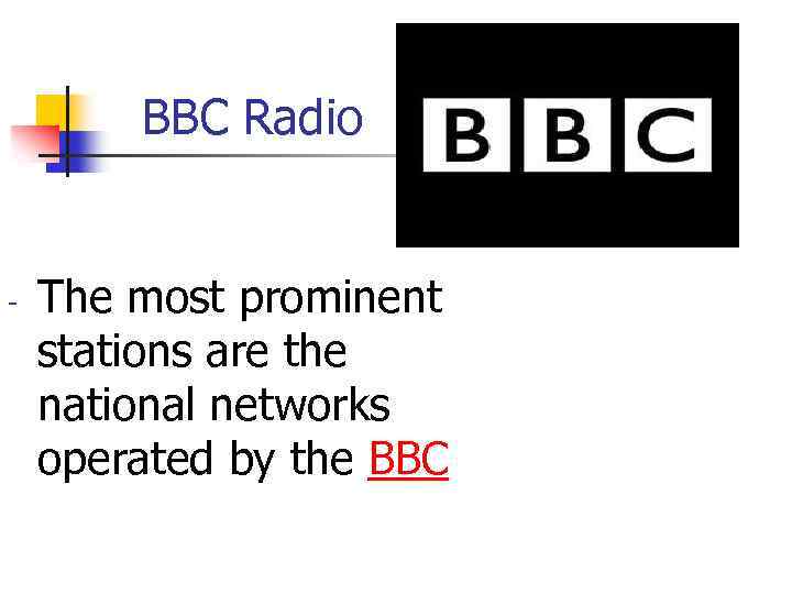 BBC Radio - The most prominent stations are the national networks operated by the