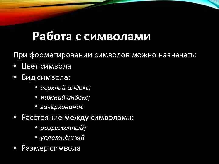 Работа с символами При форматировании символов можно назначать: • Цвет символа • Вид символа: