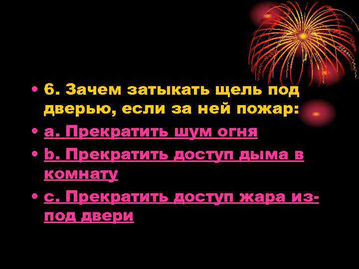  • 6. Зачем затыкать щель под дверью, если за ней пожар: • a.