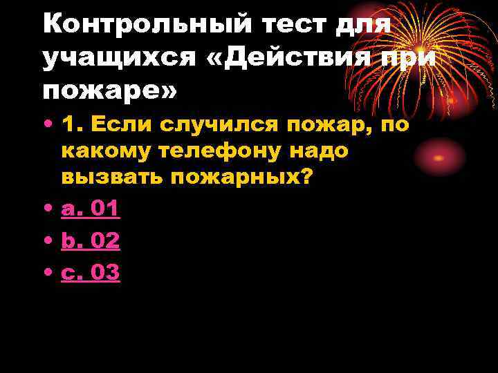 Контрольный тест для учащихся «Действия при пожаре» • 1. Если случился пожар, по какому