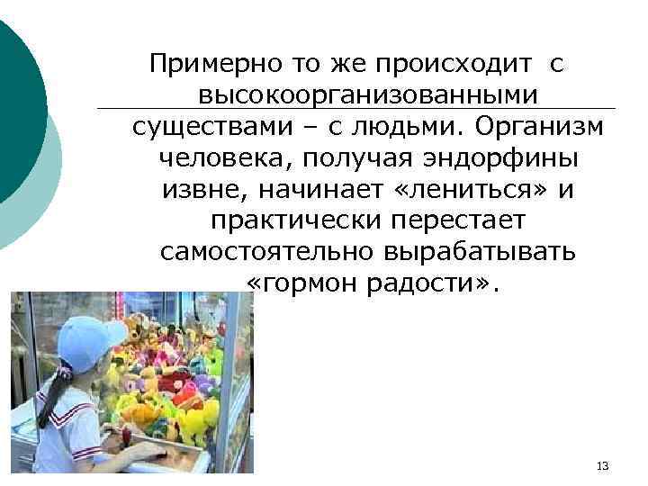 Примерно то же происходит с высокоорганизованными существами – с людьми. Организм человека, получая эндорфины