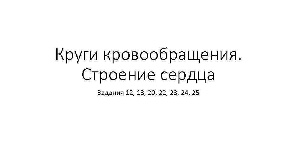 Круги кровообращения. Строение сердца Задания 12, 13, 20, 22, 23, 24, 25 