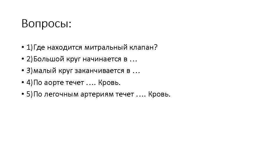 Вопросы: • 1)Где находится митральный клапан? • 2)Большой круг начинается в … • 3)малый