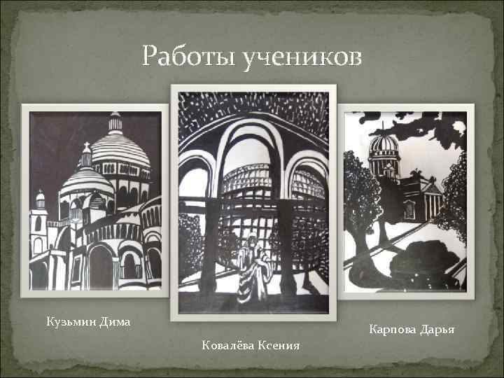 Работы учеников Кузьмин Дима Карпова Дарья Ковалёва Ксения 