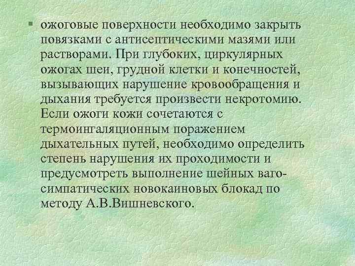 § ожоговые поверхности необходимо закрыть повязками с антисептическими мазями или растворами. При глубоких, циркулярных