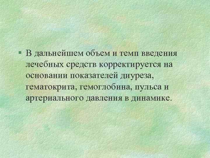 § В дальнейшем объем и темп введения лечебных средств корректируется на основании показателей диуреза,