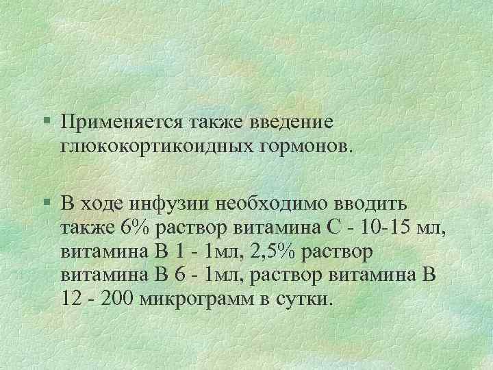 § Применяется также введение глюкокортикоидных гормонов. § В ходе инфузии необходимо вводить также 6%