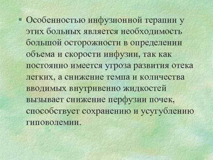 § Особенностью инфузионной терапии у этих больных является необходимость большой осторожности в определении объема