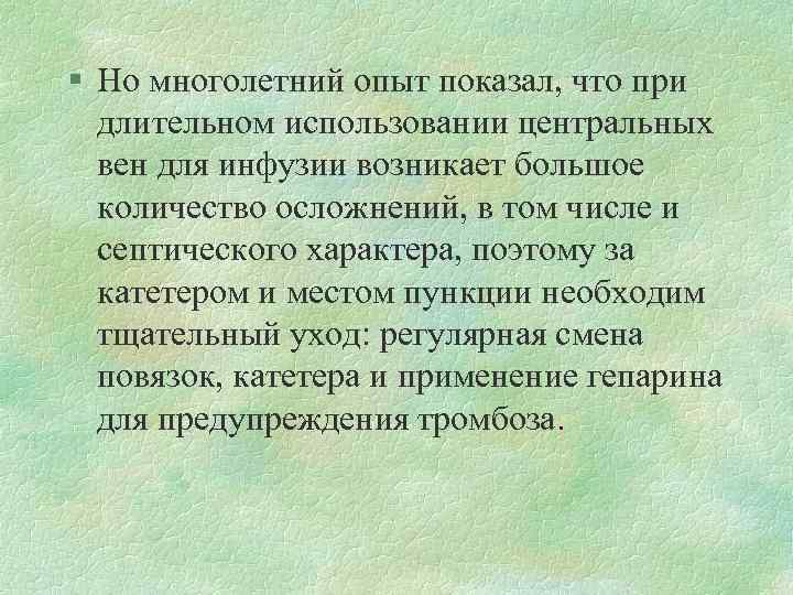 § Но многолетний опыт показал, что при длительном использовании центральных вен для инфузии возникает
