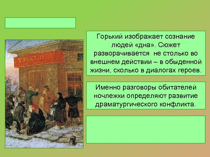 Горький изображает сознание людей «дна» . Сюжет разворачивается не столько во внешнем действии –
