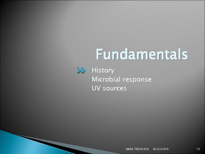 Fundamentals • History • Microbial response • UV sources NAFA TECH 2010 4/22/2010 13
