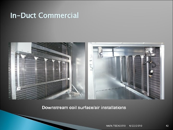 In-Duct Commercial Downstream coil surface/air installations NAFA TECH 2010 4/22/2010 42 