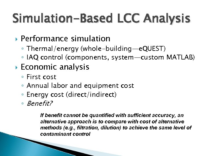 Simulation-Based LCC Analysis Performance simulation ◦ Thermal/energy (whole-building—e. QUEST) ◦ IAQ control (components, system—custom