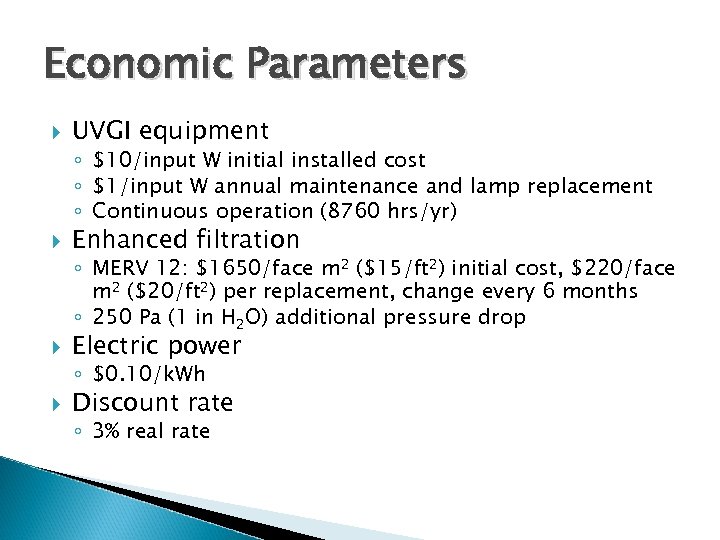 Economic Parameters UVGI equipment ◦ $10/input W initial installed cost ◦ $1/input W annual