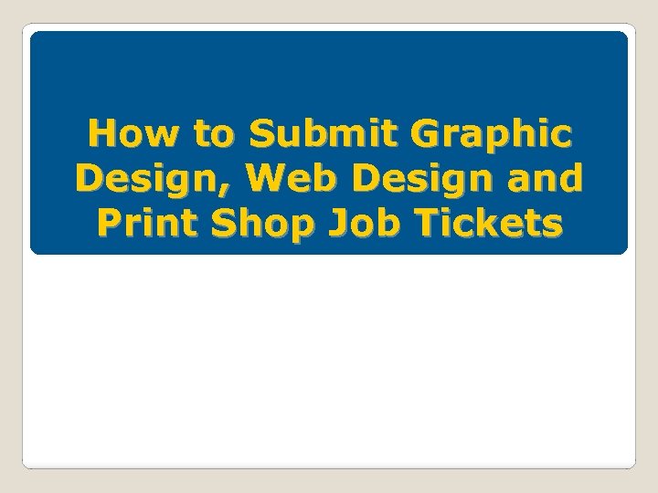 How to Submit Graphic Design, Web Design and Print Shop Job Tickets 