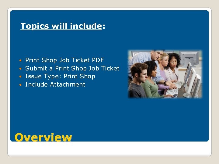 Topics will include: Print Shop Job Ticket PDF Submit a Print Shop Job Ticket