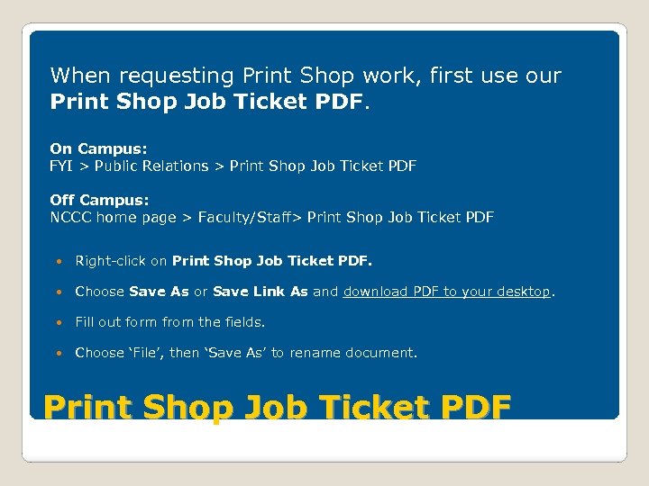 When requesting Print Shop work, first use our Print Shop Job Ticket PDF. On