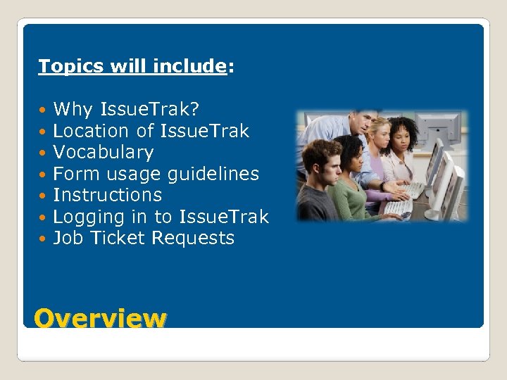 Topics will include: Why Issue. Trak? Location of Issue. Trak Vocabulary Form usage guidelines