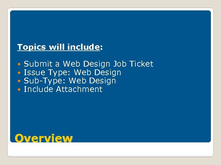Topics will include: Submit a Web Design Job Ticket Issue Type: Web Design Sub-Type: