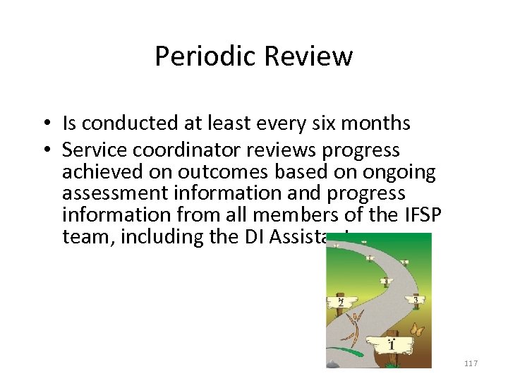 Periodic Review • Is conducted at least every six months • Service coordinator reviews