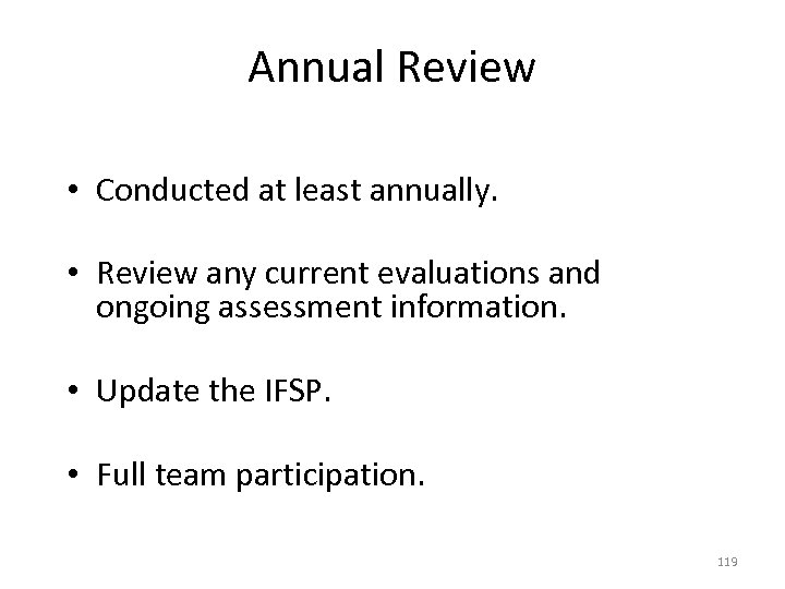 Annual Review • Conducted at least annually. • Review any current evaluations and ongoing