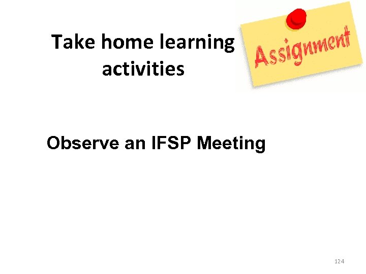 Take home learning activities Observe an IFSP Meeting 124 