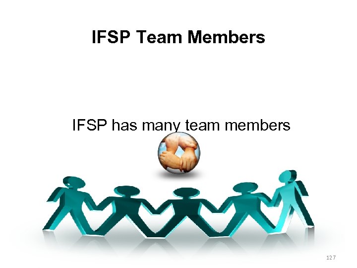 IFSP Team Members IFSP has many team members 127 