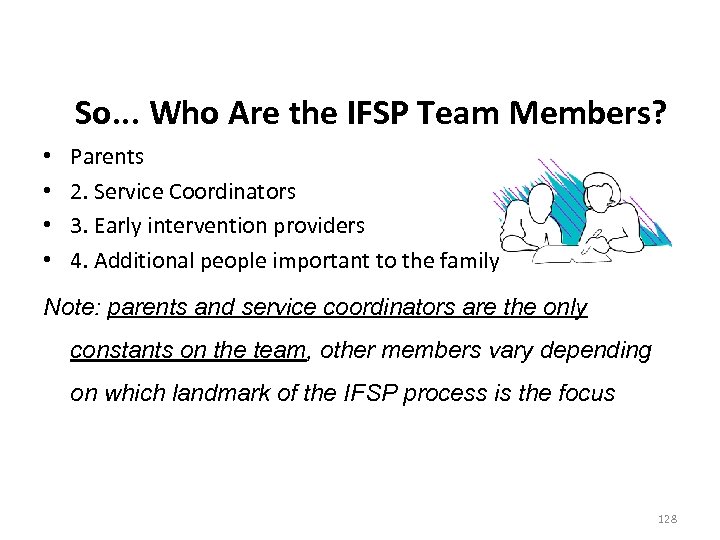 So. . . Who Are the IFSP Team Members? • • Parents 2. Service