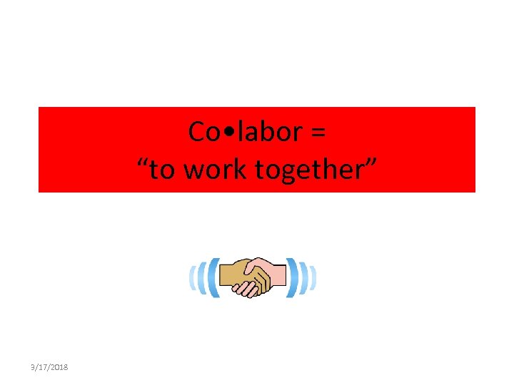 Co • labor = “to work together” 3/17/2018 