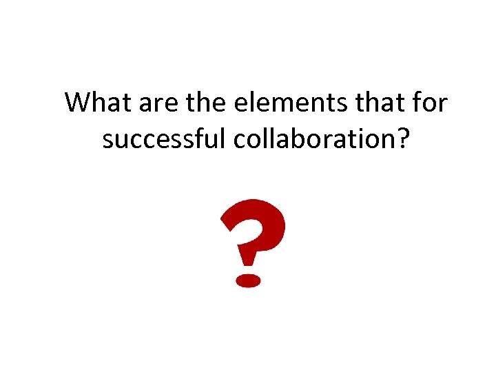 What are the elements that for successful collaboration? 
