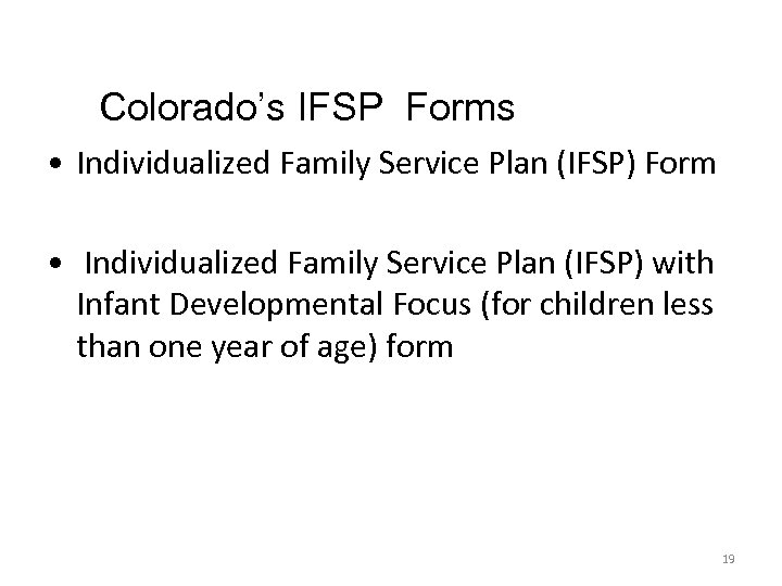Colorado’s IFSP Forms • Individualized Family Service Plan (IFSP) Form • Individualized Family Service
