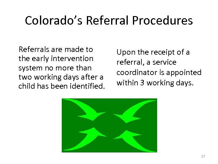 Colorado’s Referral Procedures Referrals are made to the early intervention system no more than