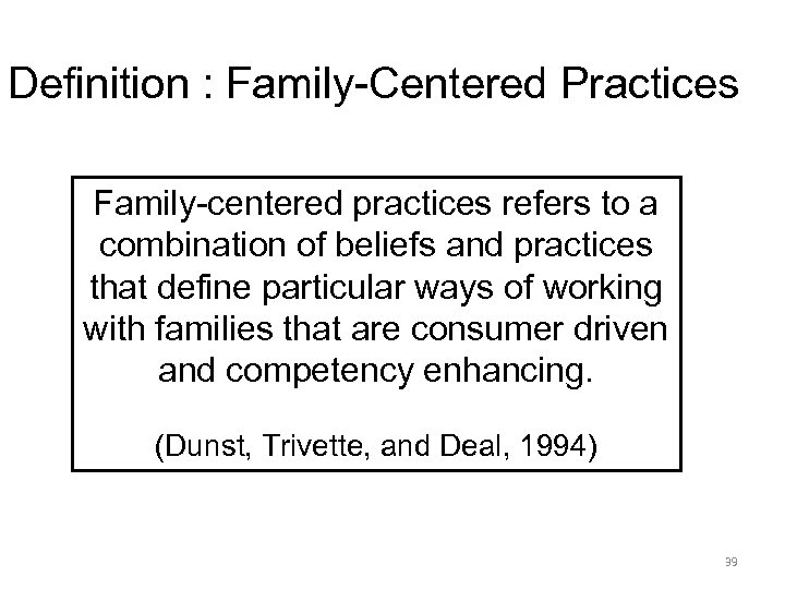 Definition : Family-Centered Practices Family-centered practices refers to a combination of beliefs and practices