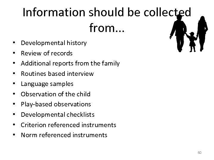 Information should be collected from. . . • • • Developmental history Review of
