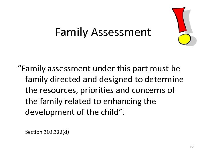Family Assessment “Family assessment under this part must be family directed and designed to