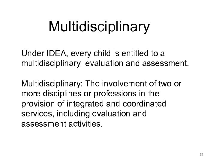 Multidisciplinary Under IDEA, every child is entitled to a multidisciplinary evaluation and assessment. Multidisciplinary: