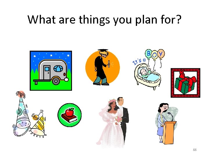 What are things you plan for? 88 