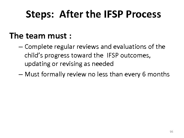 Steps: After the IFSP Process The team must : – Complete regular reviews and