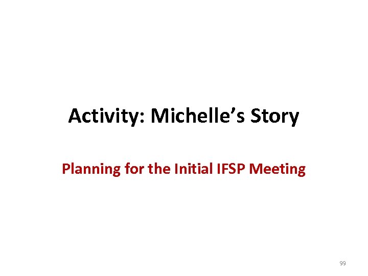 Activity: Michelle’s Story Planning for the Initial IFSP Meeting 99 