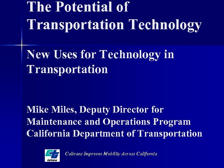 The Potential of Transportation Technology New Uses for Technology in Transportation Mike Miles, Deputy