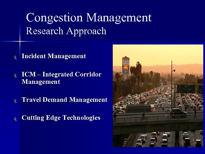 Congestion Management Research Approach q Incident Management q ICM – Integrated Corridor Management q