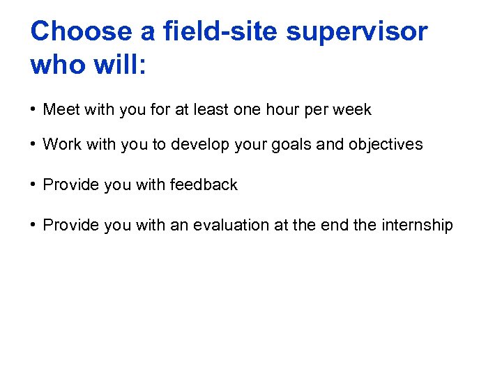Choose a field-site supervisor who will: • Meet with you for at least one
